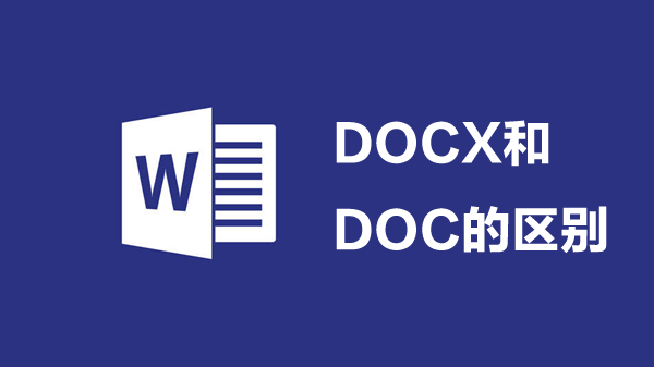 docx和doc的区别有哪些：docx和doc文件的区别详解